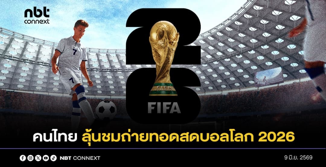 คนไทย ลุ้นชมถ่ายทอดสดบอลโลก 2026 คาด! เงินสะพัดกว่า 68,600 ล้านบาท