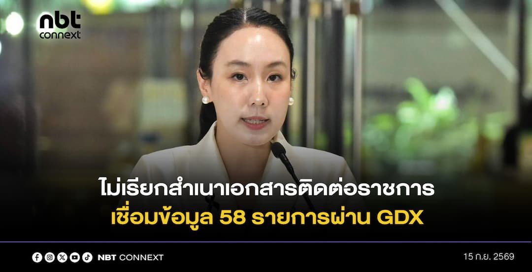 รัฐบาลเดินหน้า &ldquo;ไม่เรียกสำเนาเอกสาร&rdquo; ติดต่อราชการ เชื่อมข้อมูล 58 รายการผ่าน GDX ตั้งเป้าภายใน 1 ปี ลดภาระประชาชน&ndash;ยกระดับบริการรัฐดิจิทัล